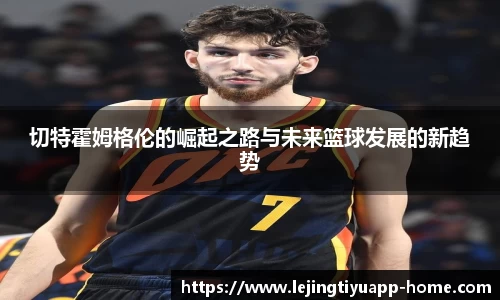 切特霍姆格伦的崛起之路与未来篮球发展的新趋势